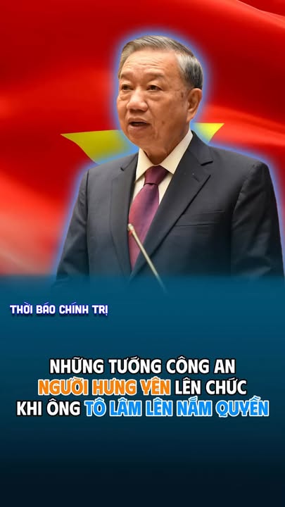 NHỮNG TƯỚNG CÔNG AN NGƯỜI HƯNG YÊN LÊN CHỨC KHI ÔNG TÔ LÂM LÊN NẮM QUYỀN